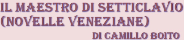 Il maestro di setticlavio (Novelle veneziane), di Camillo Boito